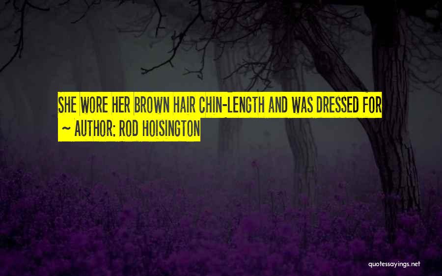 Rod Hoisington Quotes: She Wore Her Brown Hair Chin-length And Was Dressed For