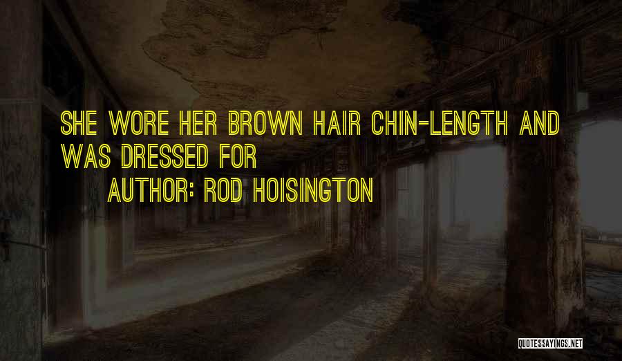 Rod Hoisington Quotes: She Wore Her Brown Hair Chin-length And Was Dressed For