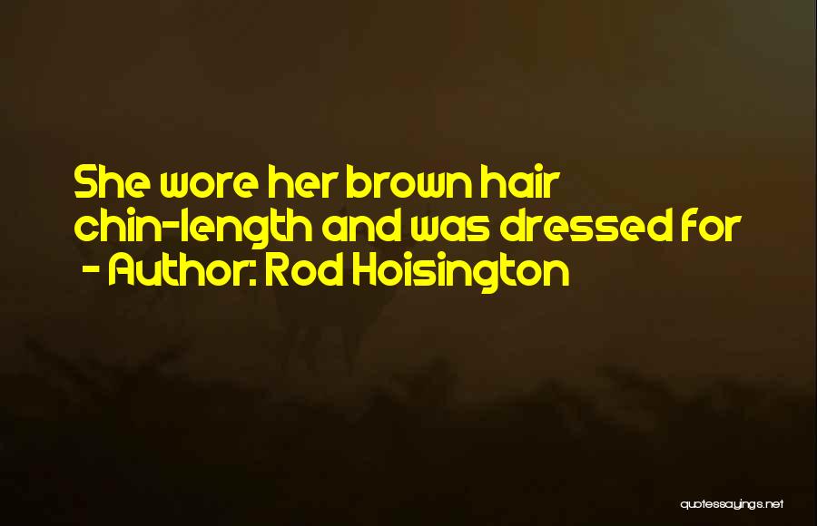 Rod Hoisington Quotes: She Wore Her Brown Hair Chin-length And Was Dressed For