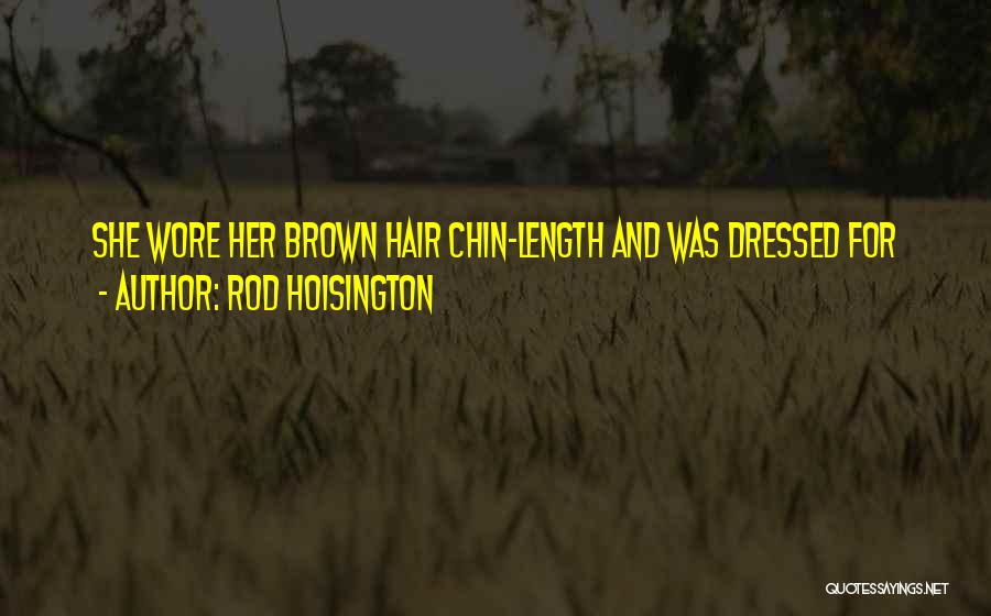 Rod Hoisington Quotes: She Wore Her Brown Hair Chin-length And Was Dressed For