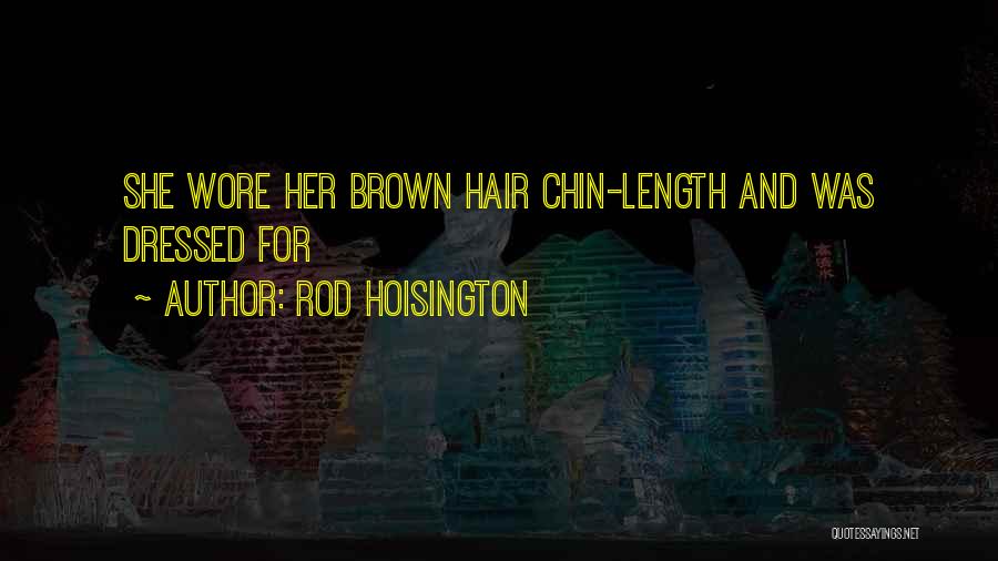 Rod Hoisington Quotes: She Wore Her Brown Hair Chin-length And Was Dressed For