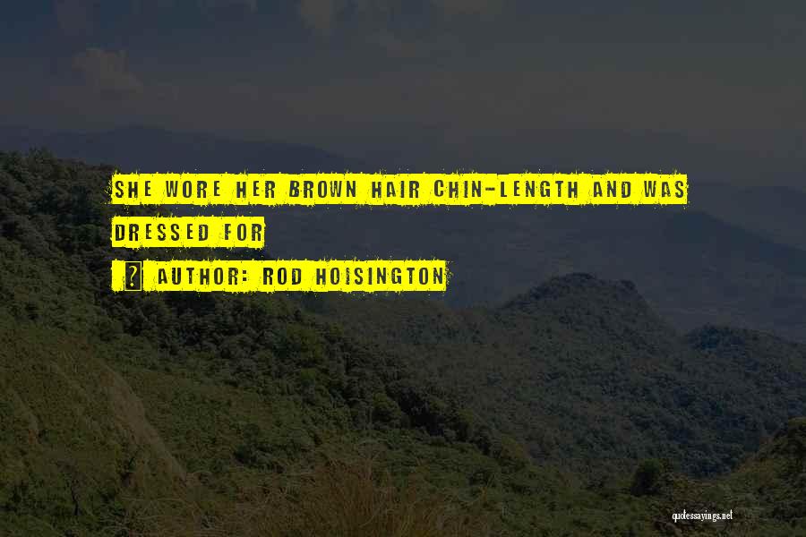 Rod Hoisington Quotes: She Wore Her Brown Hair Chin-length And Was Dressed For