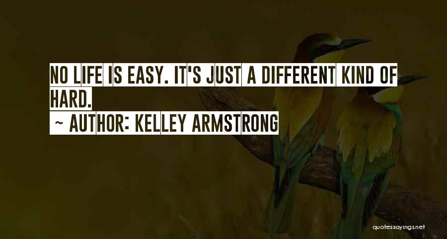 Kelley Armstrong Quotes: No Life Is Easy. It's Just A Different Kind Of Hard.