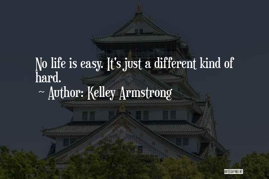 Kelley Armstrong Quotes: No Life Is Easy. It's Just A Different Kind Of Hard.