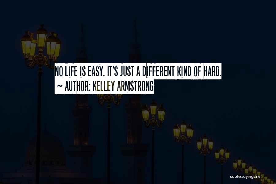 Kelley Armstrong Quotes: No Life Is Easy. It's Just A Different Kind Of Hard.