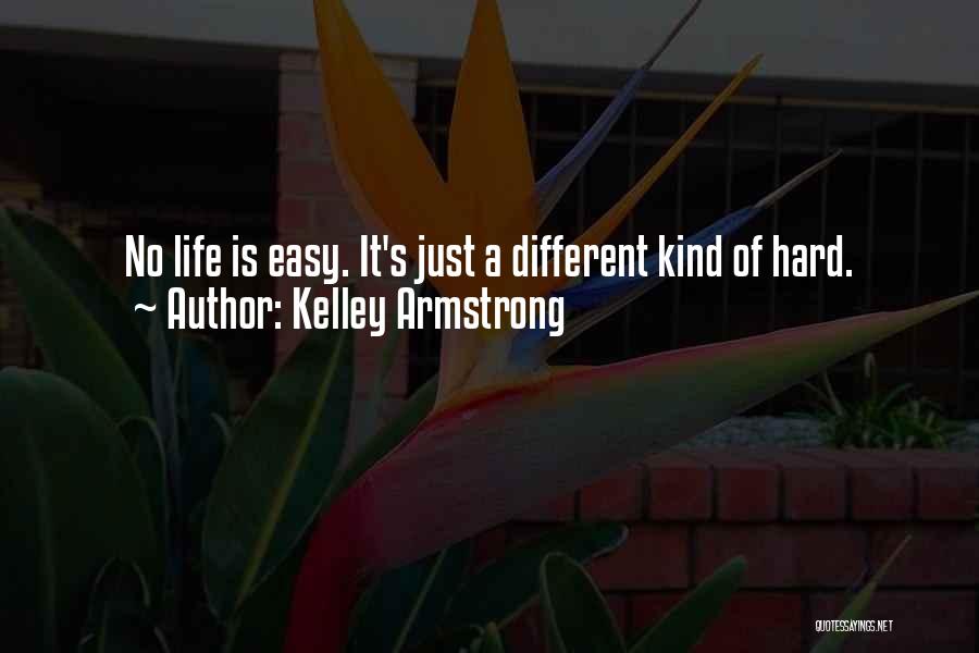 Kelley Armstrong Quotes: No Life Is Easy. It's Just A Different Kind Of Hard.