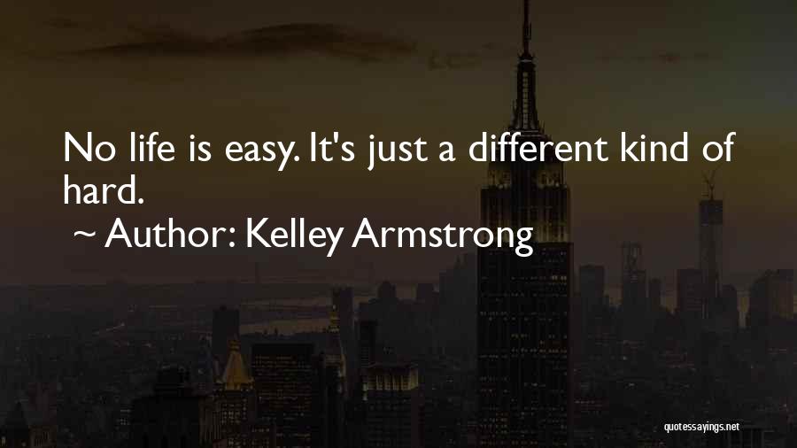 Kelley Armstrong Quotes: No Life Is Easy. It's Just A Different Kind Of Hard.