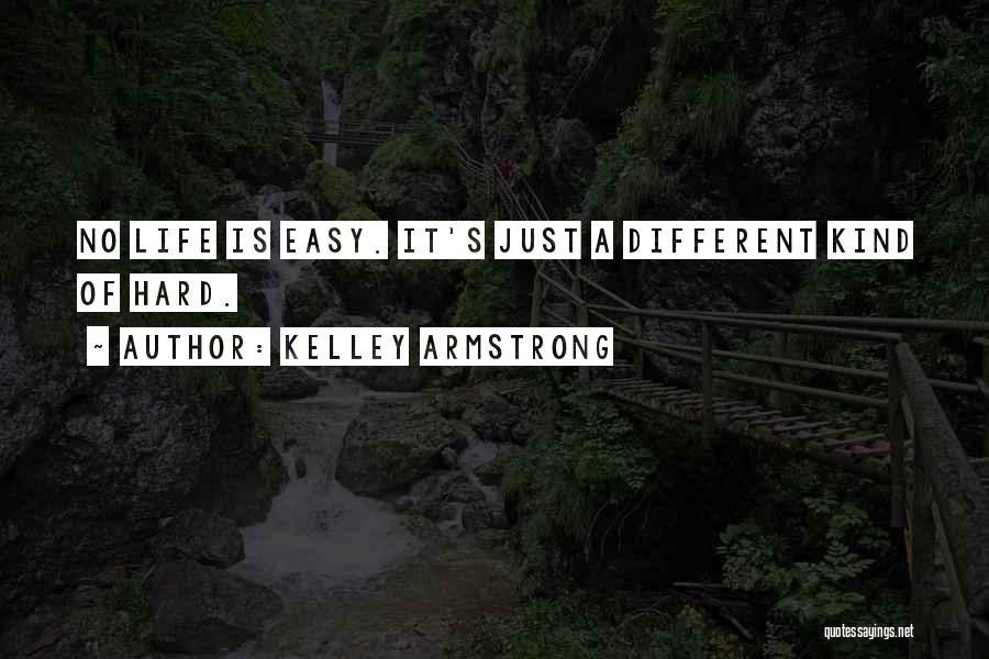 Kelley Armstrong Quotes: No Life Is Easy. It's Just A Different Kind Of Hard.