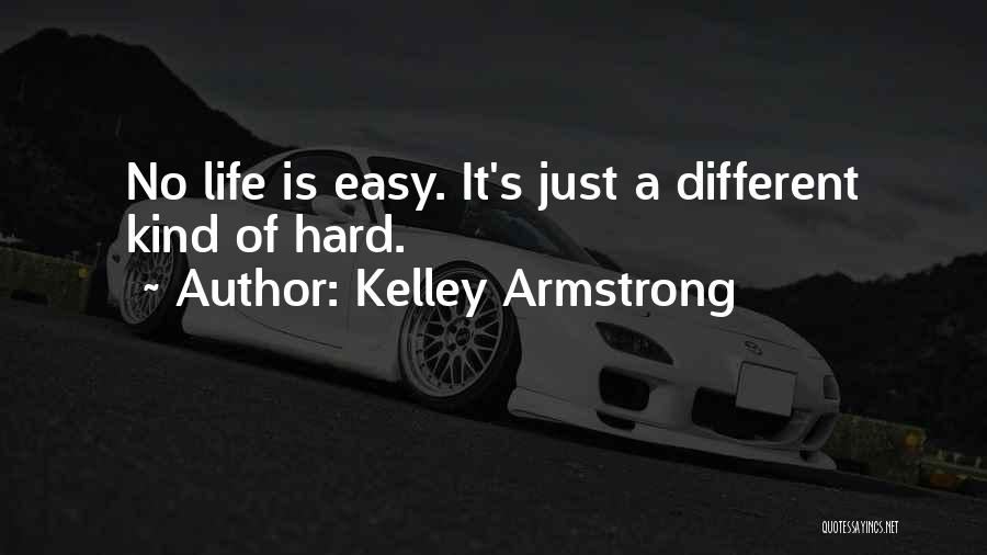 Kelley Armstrong Quotes: No Life Is Easy. It's Just A Different Kind Of Hard.