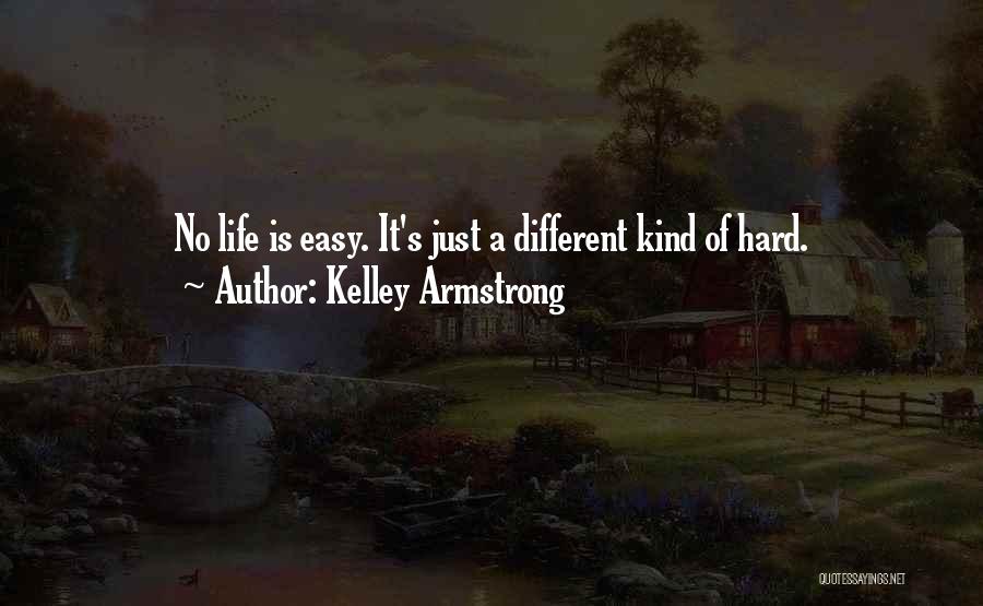 Kelley Armstrong Quotes: No Life Is Easy. It's Just A Different Kind Of Hard.