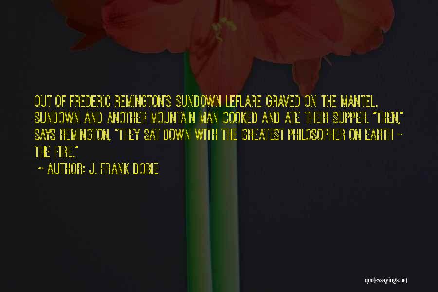 J. Frank Dobie Quotes: Out Of Frederic Remington's Sundown Leflare Graved On The Mantel. Sundown And Another Mountain Man Cooked And Ate Their Supper.