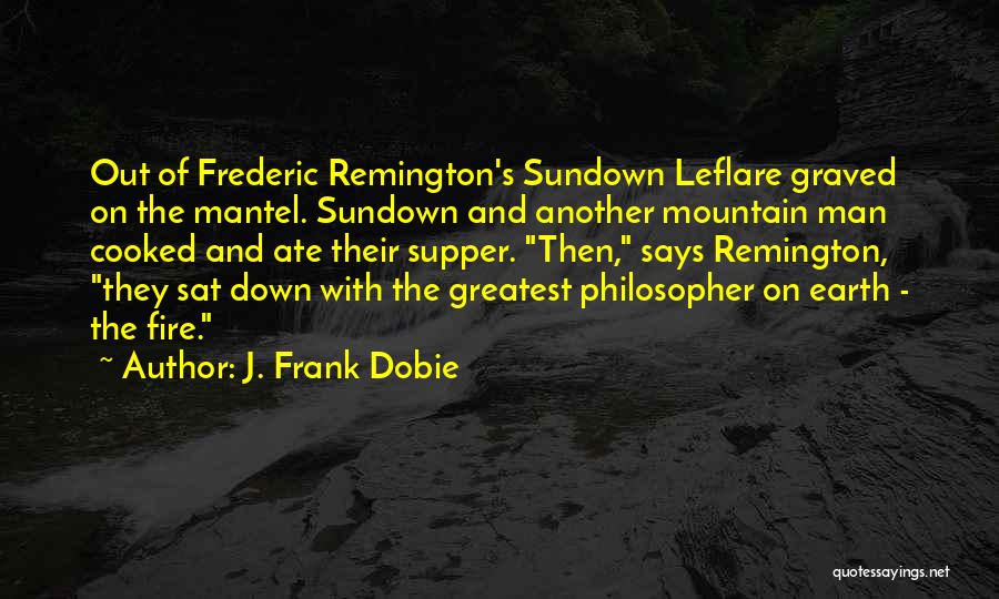 J. Frank Dobie Quotes: Out Of Frederic Remington's Sundown Leflare Graved On The Mantel. Sundown And Another Mountain Man Cooked And Ate Their Supper.