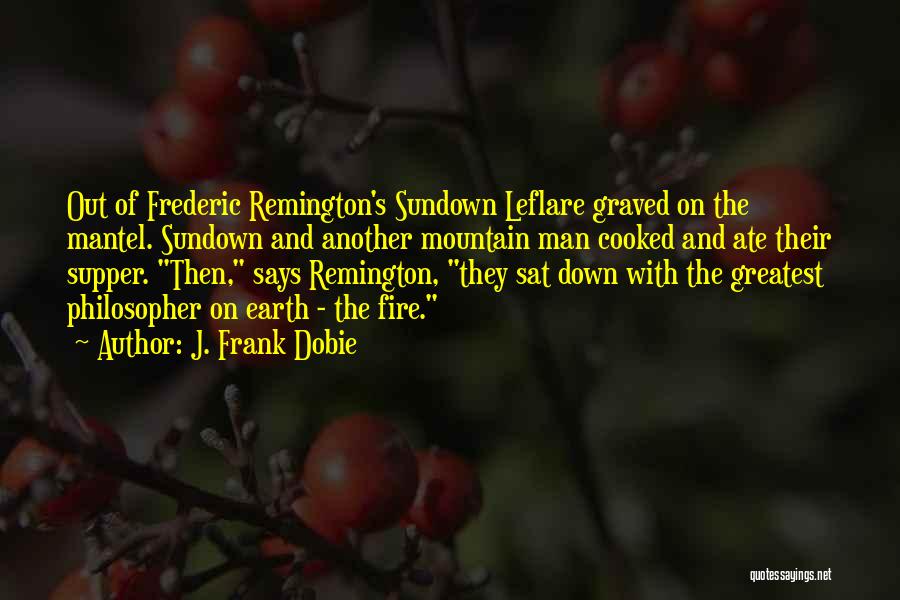 J. Frank Dobie Quotes: Out Of Frederic Remington's Sundown Leflare Graved On The Mantel. Sundown And Another Mountain Man Cooked And Ate Their Supper.