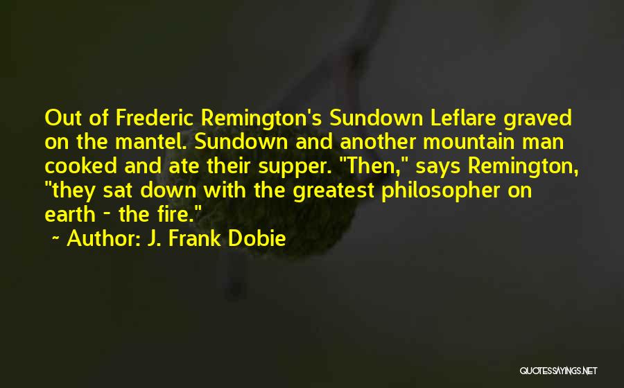 J. Frank Dobie Quotes: Out Of Frederic Remington's Sundown Leflare Graved On The Mantel. Sundown And Another Mountain Man Cooked And Ate Their Supper.