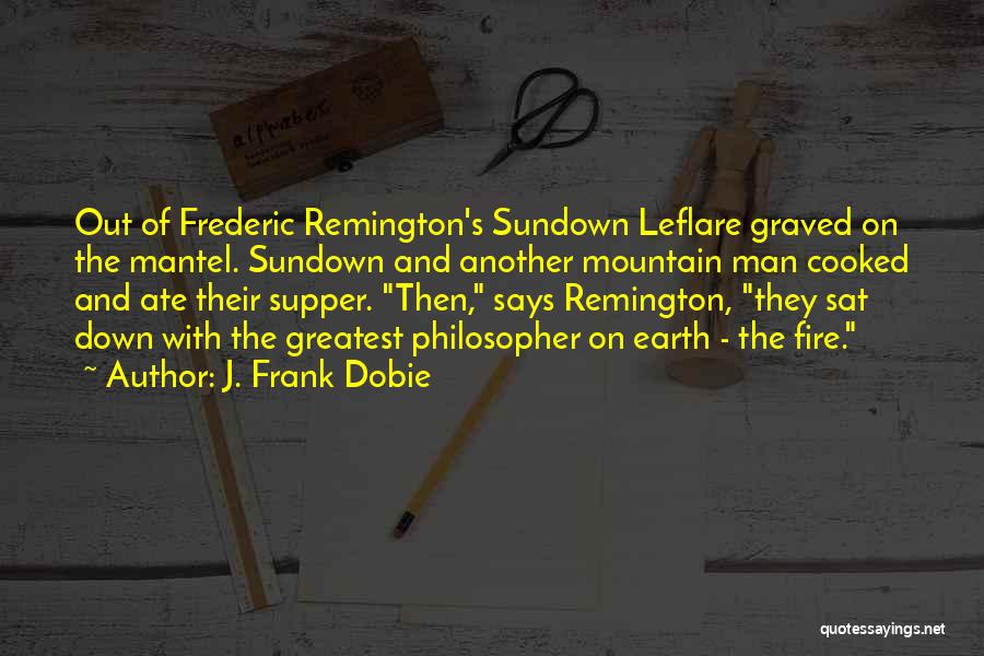 J. Frank Dobie Quotes: Out Of Frederic Remington's Sundown Leflare Graved On The Mantel. Sundown And Another Mountain Man Cooked And Ate Their Supper.