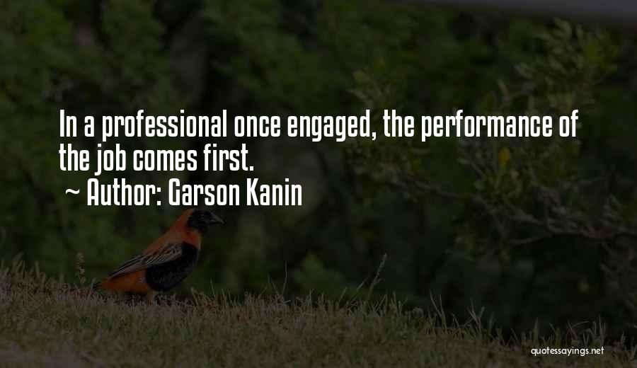 Garson Kanin Quotes: In A Professional Once Engaged, The Performance Of The Job Comes First.