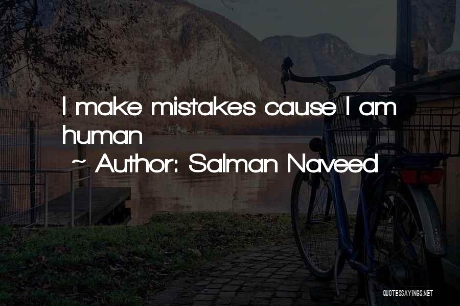 Salman Naveed Quotes: I Make Mistakes Cause I Am Human