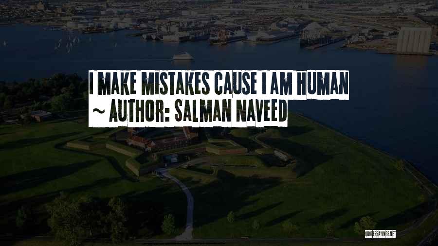 Salman Naveed Quotes: I Make Mistakes Cause I Am Human