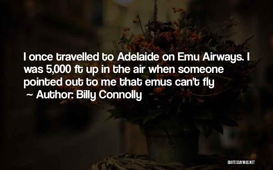 Billy Connolly Quotes: I Once Travelled To Adelaide On Emu Airways. I Was 5,000 Ft Up In The Air When Someone Pointed Out