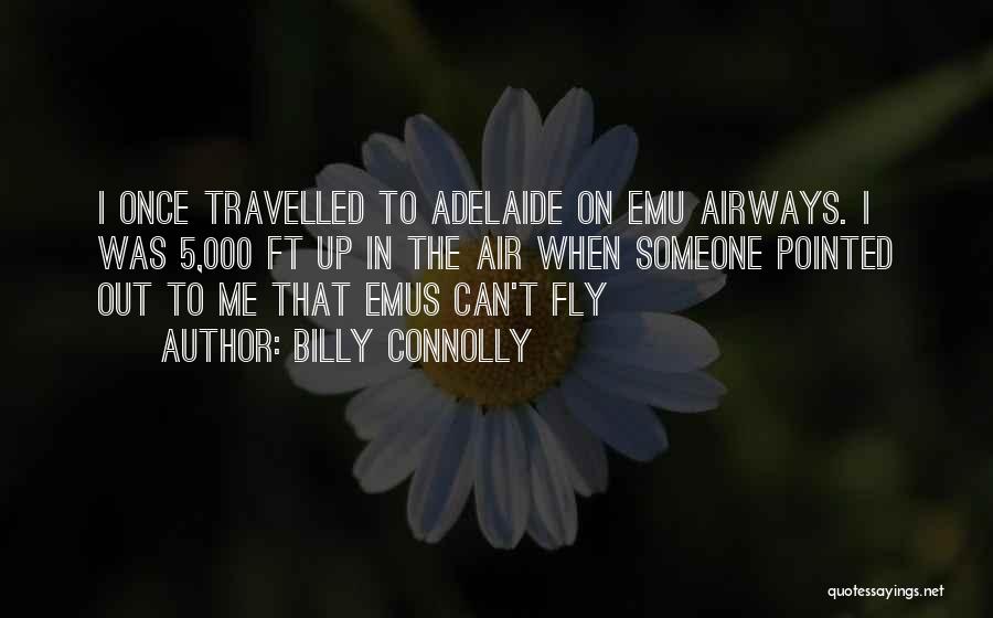 Billy Connolly Quotes: I Once Travelled To Adelaide On Emu Airways. I Was 5,000 Ft Up In The Air When Someone Pointed Out