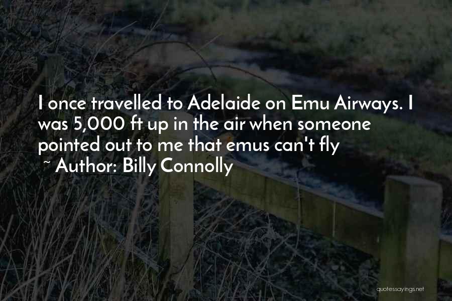 Billy Connolly Quotes: I Once Travelled To Adelaide On Emu Airways. I Was 5,000 Ft Up In The Air When Someone Pointed Out