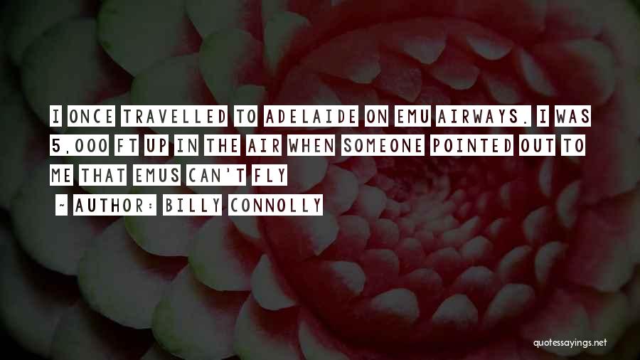 Billy Connolly Quotes: I Once Travelled To Adelaide On Emu Airways. I Was 5,000 Ft Up In The Air When Someone Pointed Out