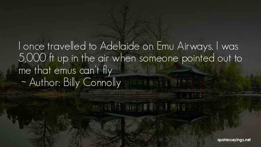 Billy Connolly Quotes: I Once Travelled To Adelaide On Emu Airways. I Was 5,000 Ft Up In The Air When Someone Pointed Out