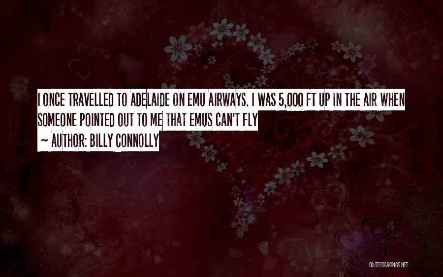 Billy Connolly Quotes: I Once Travelled To Adelaide On Emu Airways. I Was 5,000 Ft Up In The Air When Someone Pointed Out