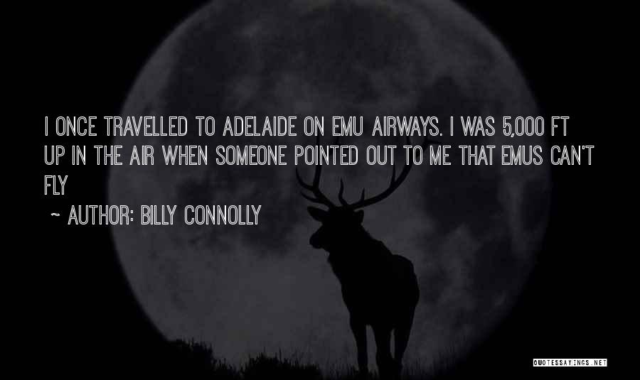 Billy Connolly Quotes: I Once Travelled To Adelaide On Emu Airways. I Was 5,000 Ft Up In The Air When Someone Pointed Out
