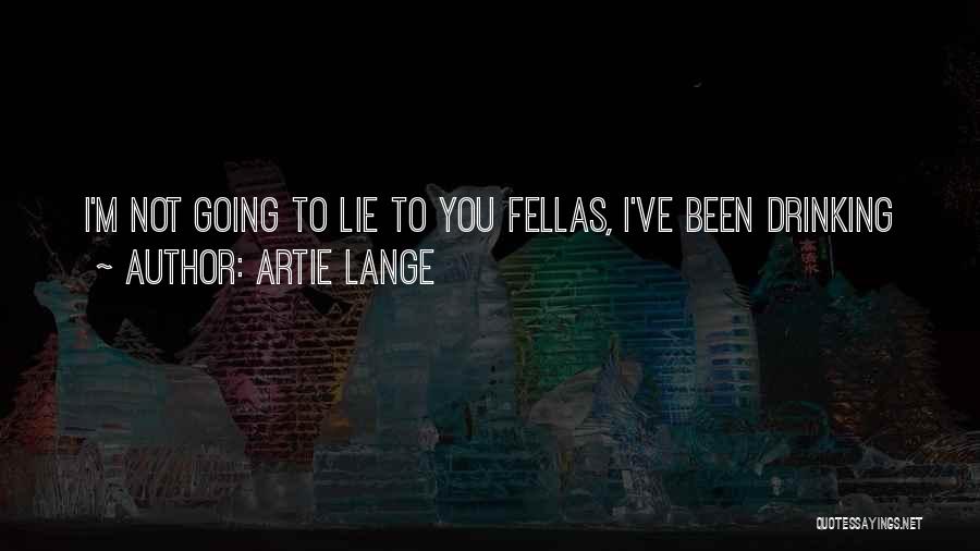 Artie Lange Quotes: I'm Not Going To Lie To You Fellas, I've Been Drinking