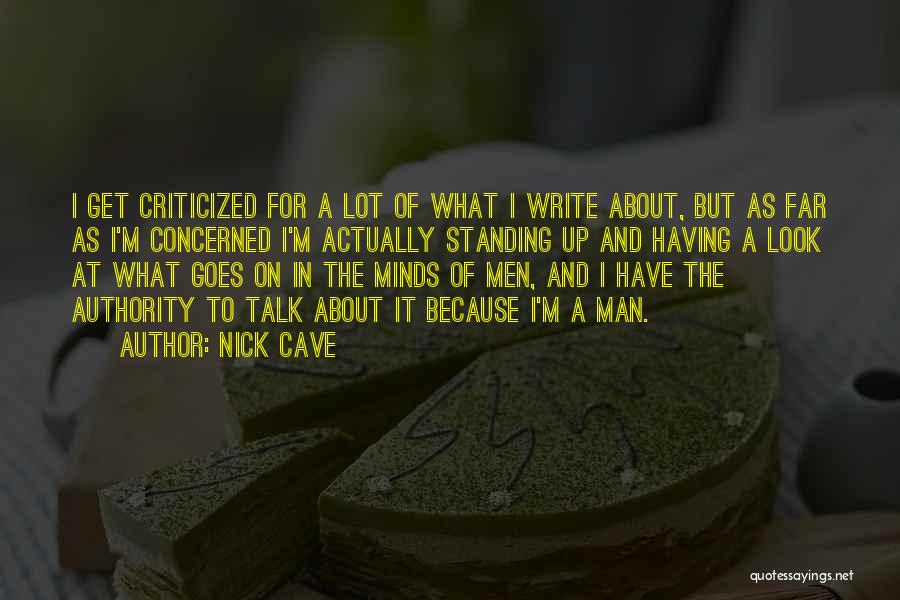 Nick Cave Quotes: I Get Criticized For A Lot Of What I Write About, But As Far As I'm Concerned I'm Actually Standing