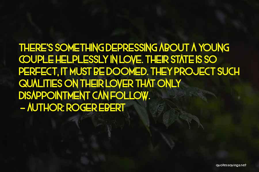 Roger Ebert Quotes: There's Something Depressing About A Young Couple Helplessly In Love. Their State Is So Perfect, It Must Be Doomed. They