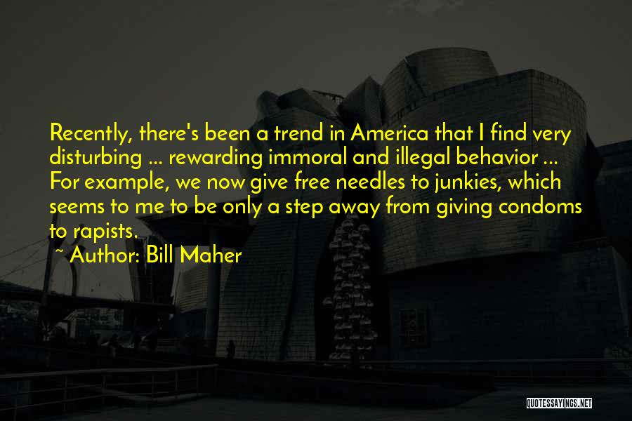 Bill Maher Quotes: Recently, There's Been A Trend In America That I Find Very Disturbing ... Rewarding Immoral And Illegal Behavior ... For