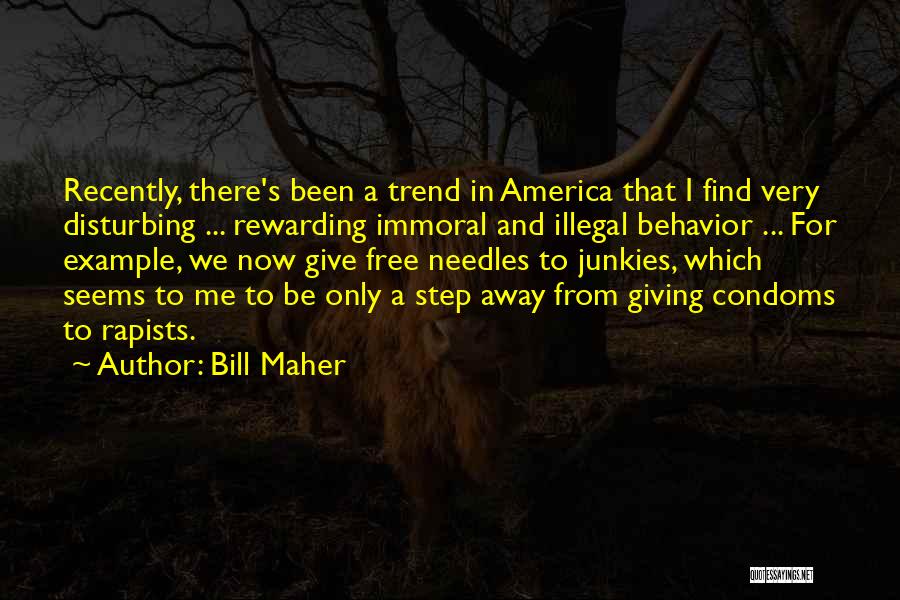 Bill Maher Quotes: Recently, There's Been A Trend In America That I Find Very Disturbing ... Rewarding Immoral And Illegal Behavior ... For