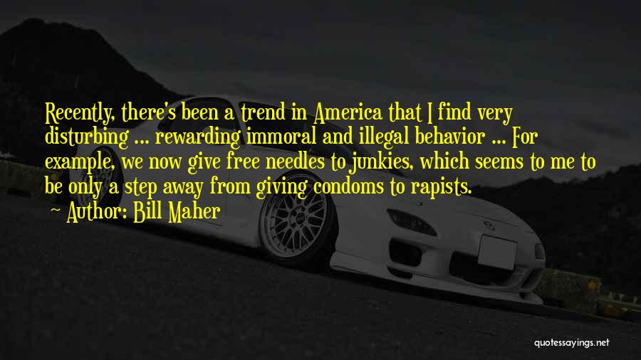 Bill Maher Quotes: Recently, There's Been A Trend In America That I Find Very Disturbing ... Rewarding Immoral And Illegal Behavior ... For