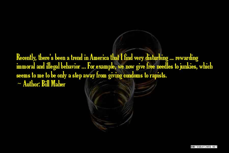 Bill Maher Quotes: Recently, There's Been A Trend In America That I Find Very Disturbing ... Rewarding Immoral And Illegal Behavior ... For