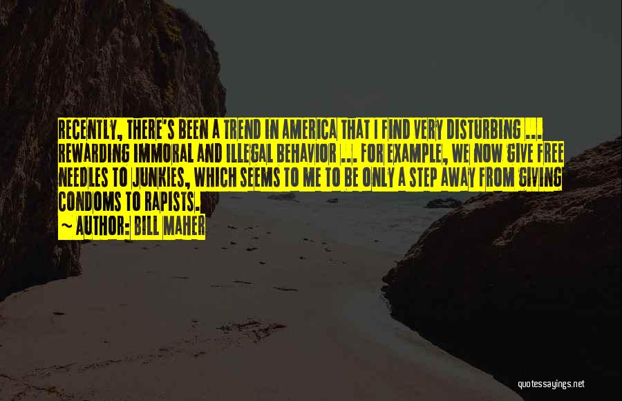 Bill Maher Quotes: Recently, There's Been A Trend In America That I Find Very Disturbing ... Rewarding Immoral And Illegal Behavior ... For