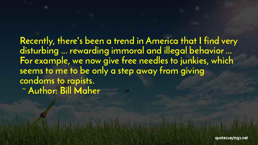 Bill Maher Quotes: Recently, There's Been A Trend In America That I Find Very Disturbing ... Rewarding Immoral And Illegal Behavior ... For