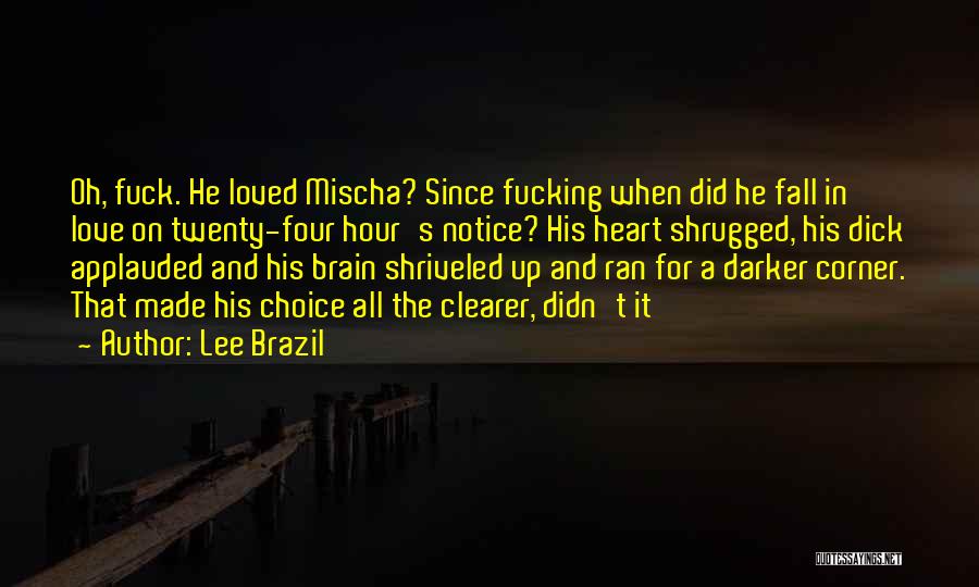 Lee Brazil Quotes: Oh, Fuck. He Loved Mischa? Since Fucking When Did He Fall In Love On Twenty-four Hour's Notice? His Heart Shrugged,