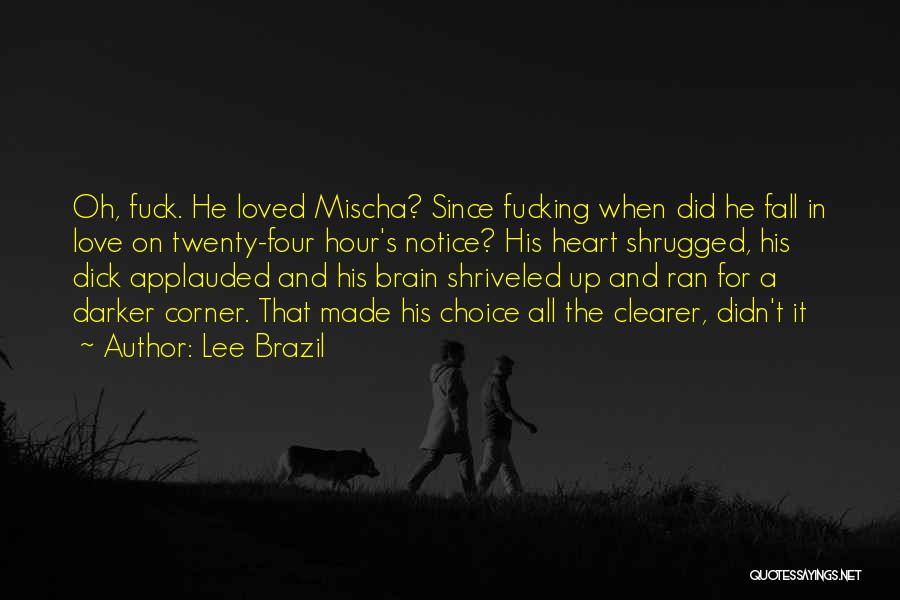 Lee Brazil Quotes: Oh, Fuck. He Loved Mischa? Since Fucking When Did He Fall In Love On Twenty-four Hour's Notice? His Heart Shrugged,