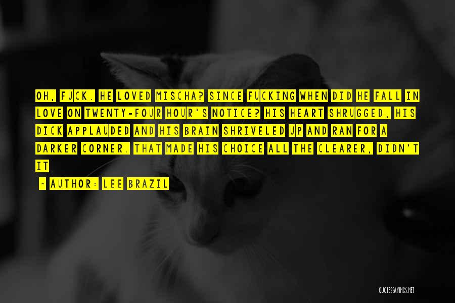 Lee Brazil Quotes: Oh, Fuck. He Loved Mischa? Since Fucking When Did He Fall In Love On Twenty-four Hour's Notice? His Heart Shrugged,