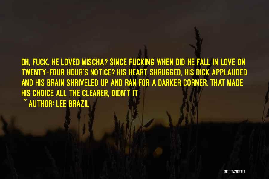 Lee Brazil Quotes: Oh, Fuck. He Loved Mischa? Since Fucking When Did He Fall In Love On Twenty-four Hour's Notice? His Heart Shrugged,