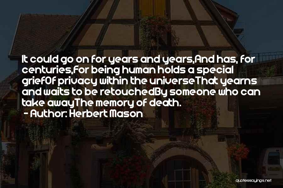 Herbert Mason Quotes: It Could Go On For Years And Years,and Has, For Centuries,for Being Human Holds A Special Griefof Privacy Within The