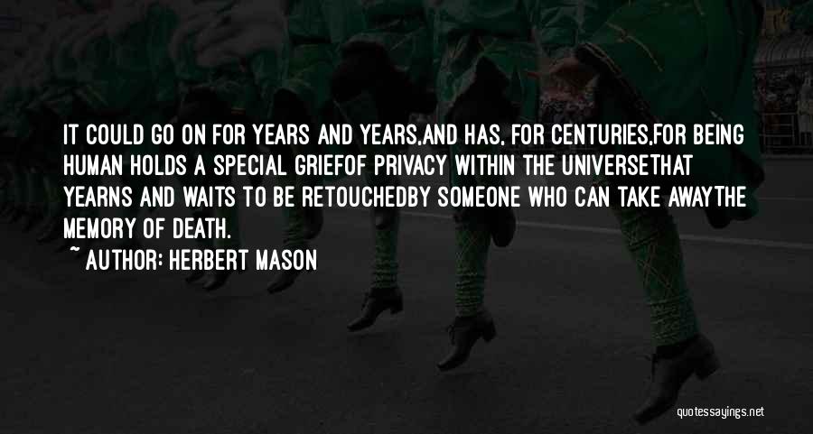 Herbert Mason Quotes: It Could Go On For Years And Years,and Has, For Centuries,for Being Human Holds A Special Griefof Privacy Within The