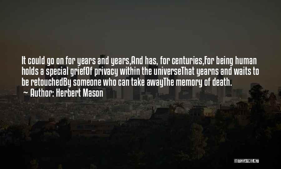 Herbert Mason Quotes: It Could Go On For Years And Years,and Has, For Centuries,for Being Human Holds A Special Griefof Privacy Within The