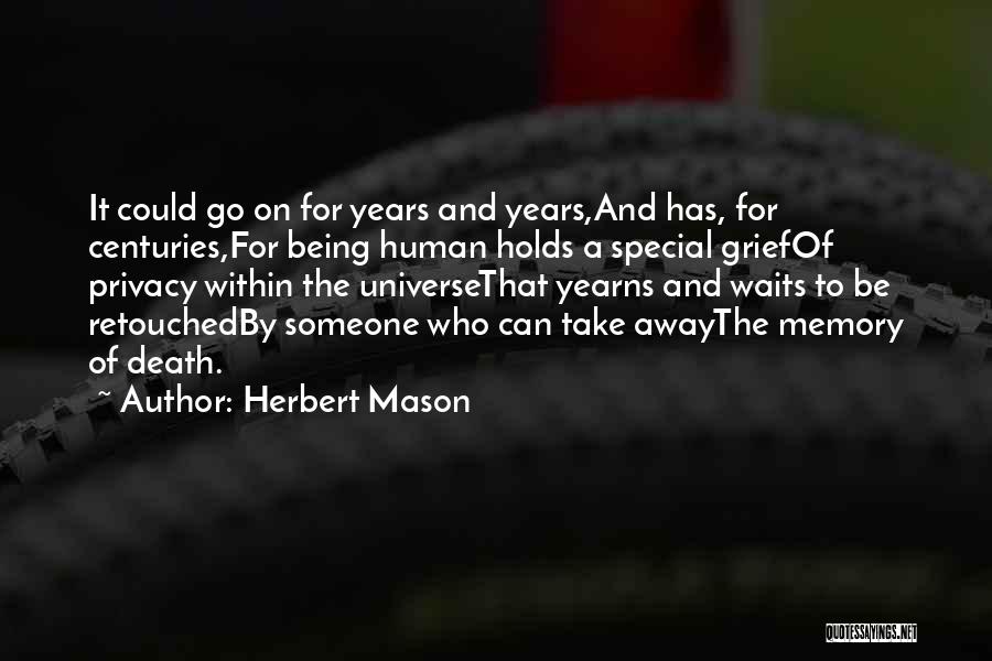 Herbert Mason Quotes: It Could Go On For Years And Years,and Has, For Centuries,for Being Human Holds A Special Griefof Privacy Within The