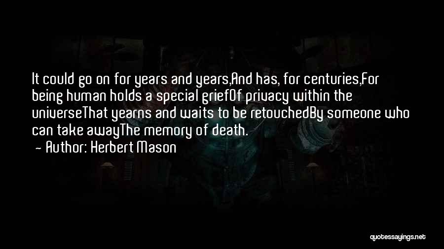 Herbert Mason Quotes: It Could Go On For Years And Years,and Has, For Centuries,for Being Human Holds A Special Griefof Privacy Within The