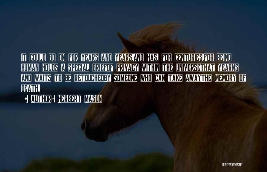 Herbert Mason Quotes: It Could Go On For Years And Years,and Has, For Centuries,for Being Human Holds A Special Griefof Privacy Within The