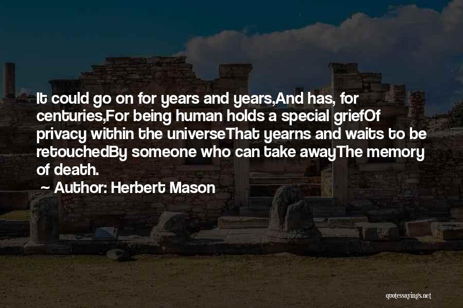 Herbert Mason Quotes: It Could Go On For Years And Years,and Has, For Centuries,for Being Human Holds A Special Griefof Privacy Within The