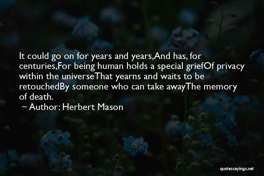 Herbert Mason Quotes: It Could Go On For Years And Years,and Has, For Centuries,for Being Human Holds A Special Griefof Privacy Within The